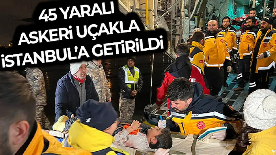 Kahramanmaraş depreminde yaralanan 45 kişi askeri uçaklarla İstanbul'a getirildi