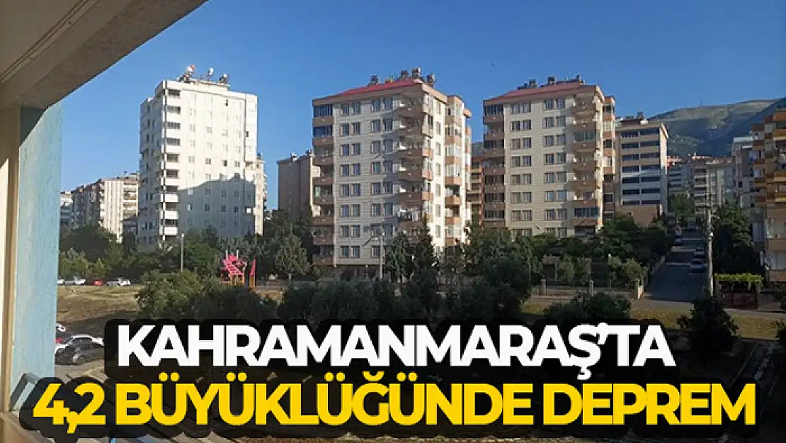 Kahramanmaraş'ta 4,2 büyüklüğünde deprem