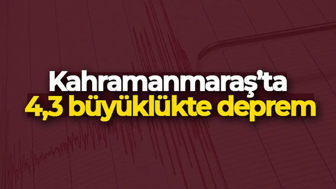 Kahramanmaraş'ta 4,3 büyüklükte deprem