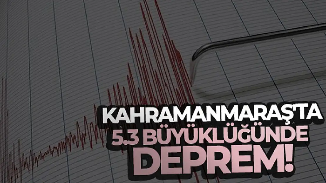 Kahramanmaraş'ta 5.3 büyüklüğünde deprem