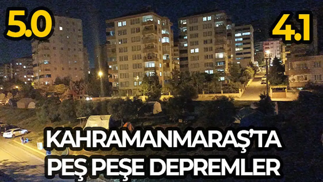 Kahramanmaraş'ta peş peşe iki deprem, biri 5 diğeri 4.1 büyüklüğünde