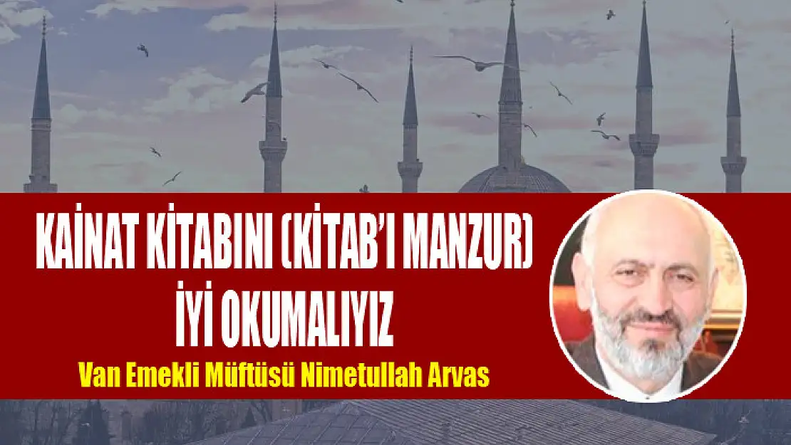 KAİNAT KİTABINI (KİTAB'I MANZUR)  İYİ OKUMALIYIZ