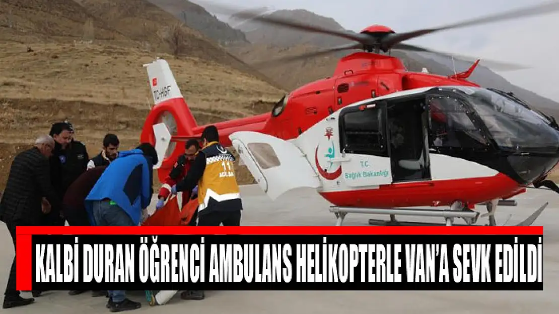 Kalbi duran öğrenci ambulans helikopterle Van'a sevk edildi