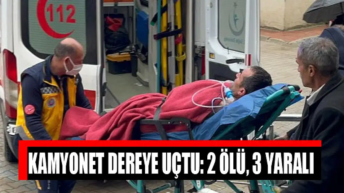 Kamyonet dereye uçtu: 2 ölü, 3 yaralı