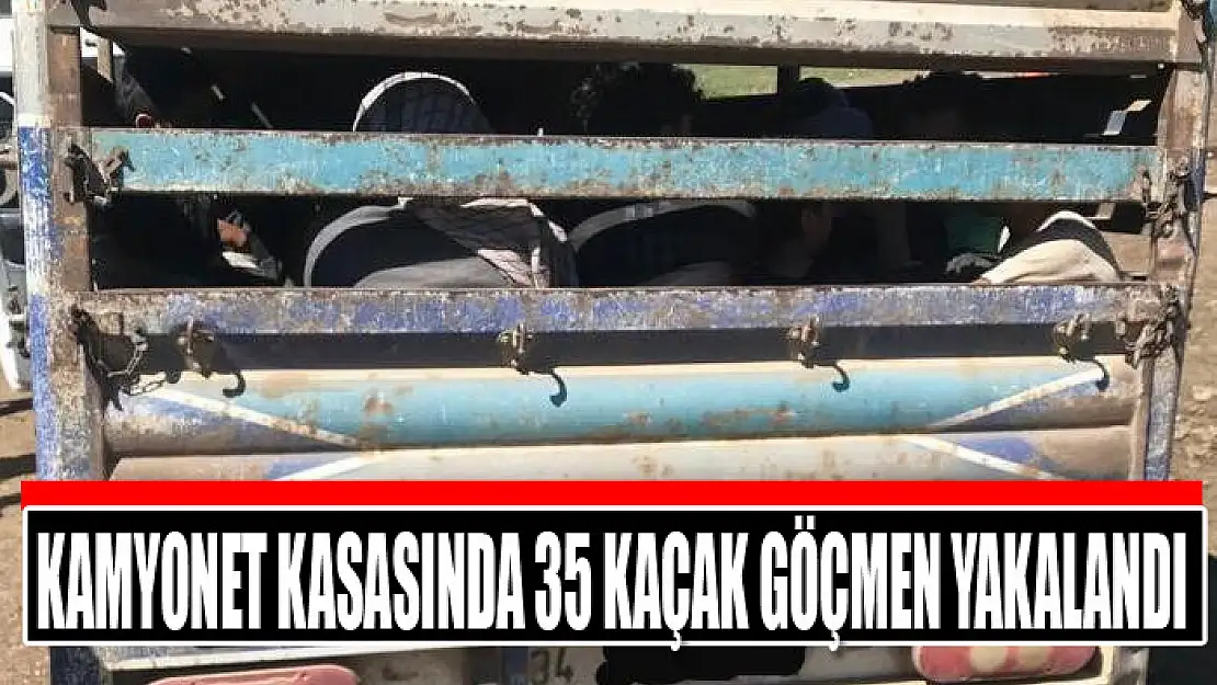 Kamyonet kasasında 35 kaçak göçmen yakalandı