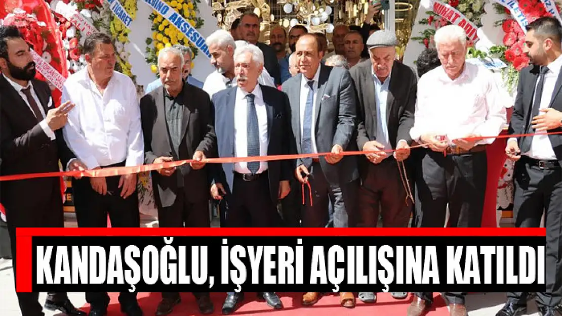 Kandaşoğlu, işyeri açılışına katıldı