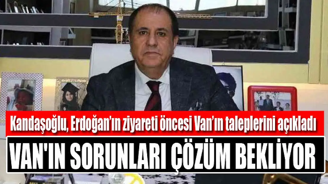 Kandaşoğlu: Van'ın sorunları çözüm bekliyor