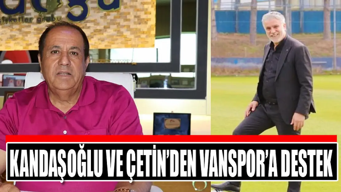 Kandaşoğlu ve Çetin'den Vanspor'a destek