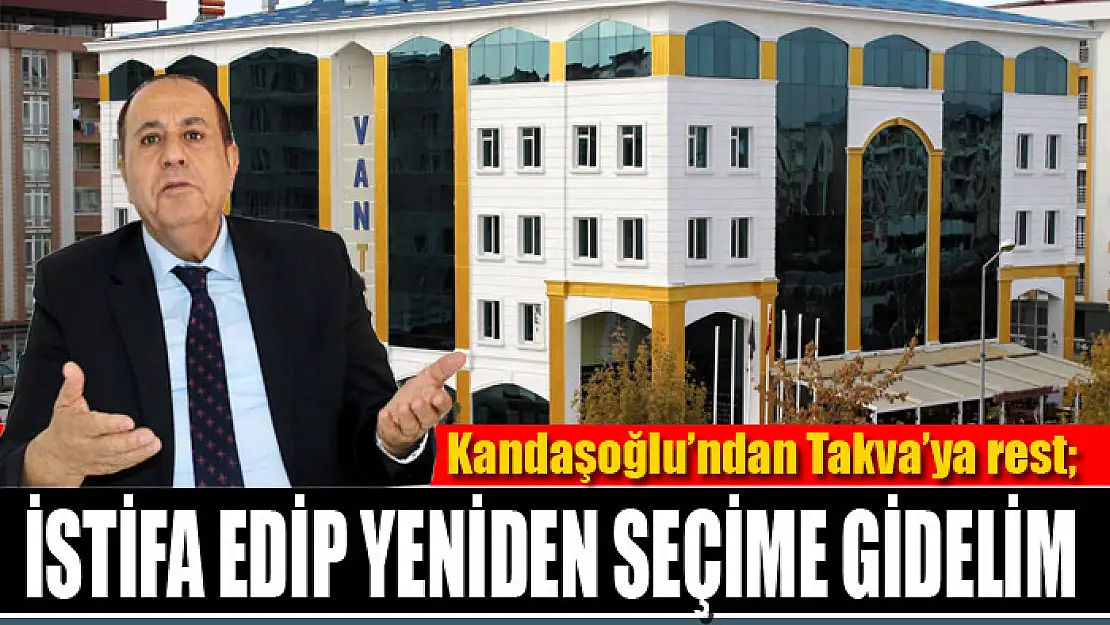 Kandaşoğlu'ndan Takva'ya rest İstifa edip yeniden seçime gidelim