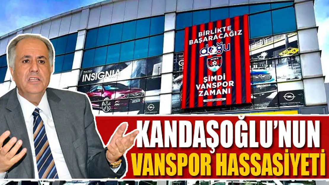 KANDAŞOĞLU'NUN VANSPOR HASSASİYETİ