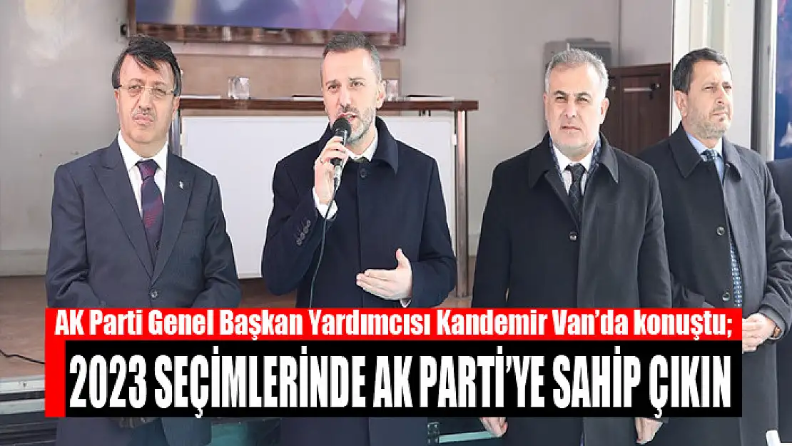 KANDEMİR: 2023 SEÇİMLERİNDE AK PARTİ'YE SAHİP ÇIKIN