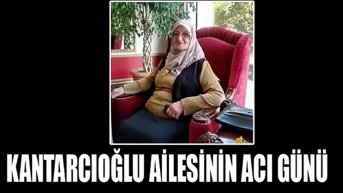 Kantarcıoğlu ailesinin acı günü