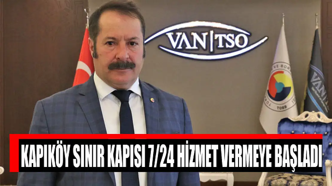 Kapıköy Sınır Kapısı 7/24 hizmet vermeye başladı