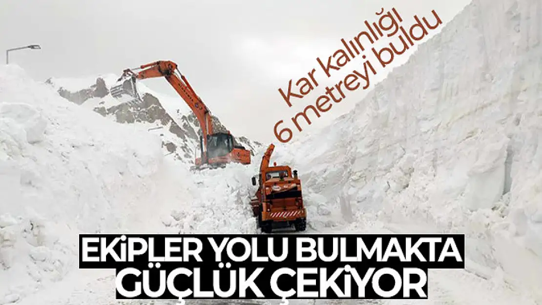 Kar kalınlığı 6 metreyi buldu, ekipler yolu bulmakta güçlük çekiyor