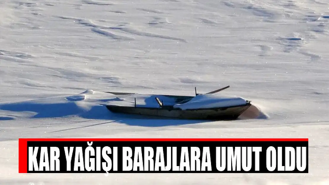 KAR YAĞIŞI BARAJLARA UMUT OLDU