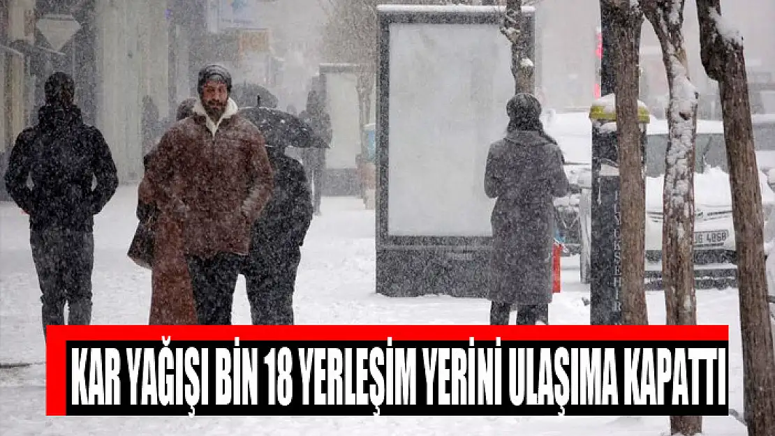 Kar yağışı bin 18 yerleşim yerini ulaşıma kapattı