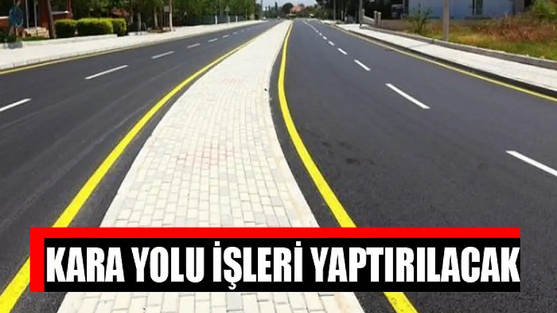 Kara yolu işleri yaptırılacak