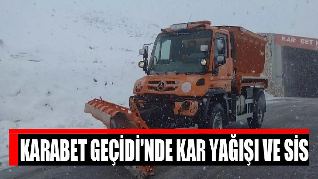 Karabet Geçidi'nde kar yağışı ve sis