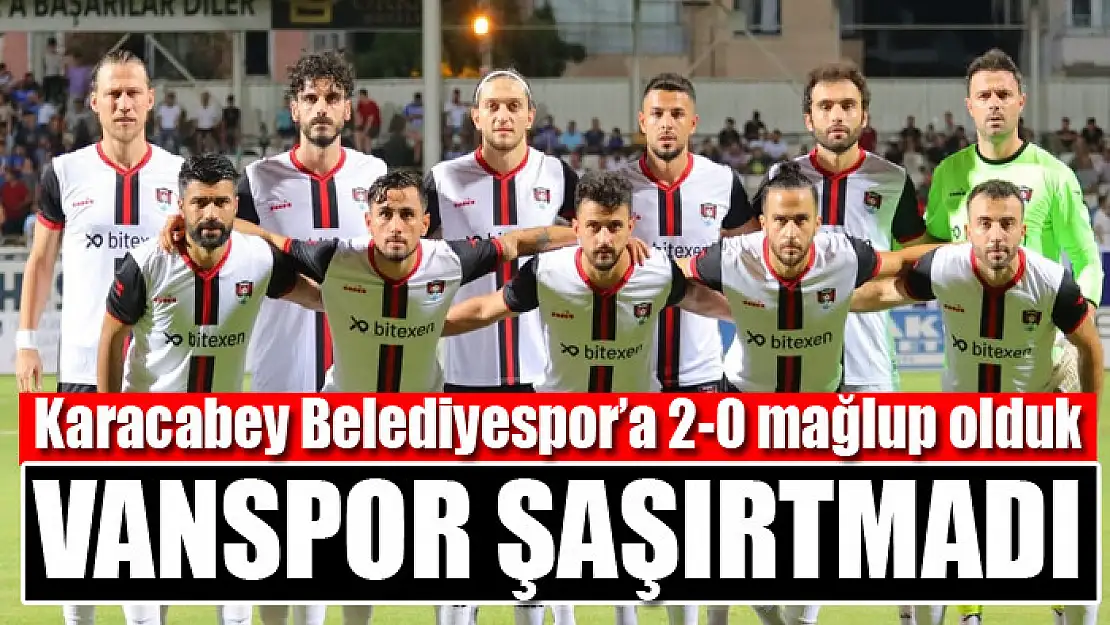 Karacabey Belediyespor'a 2-0 mağlup olduk Vanspor şaşırtmadı