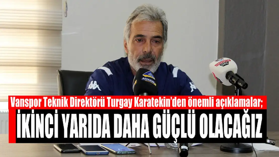 VANSPOR TEKNİK DİREKTÖRÜ TURGAY KARATEKİN: İKİNCİ YARIDA DAHA GÜÇLÜ OLACAĞIZ