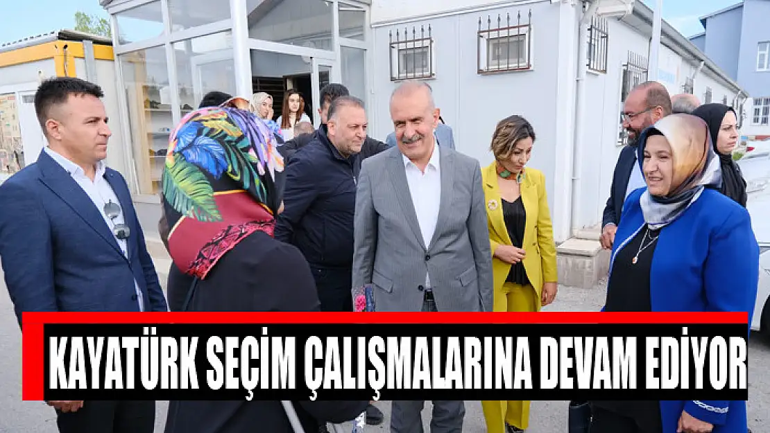 Kayatürk seçim çalışmalarına devam ediyor