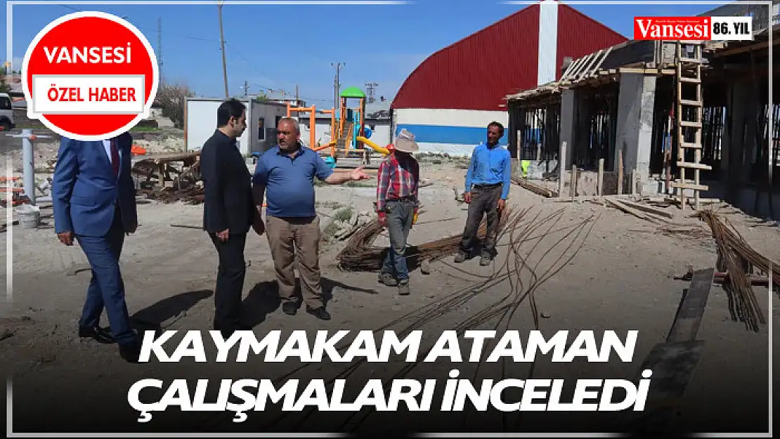 Kaymakam Ataman çalışmaları inceledi