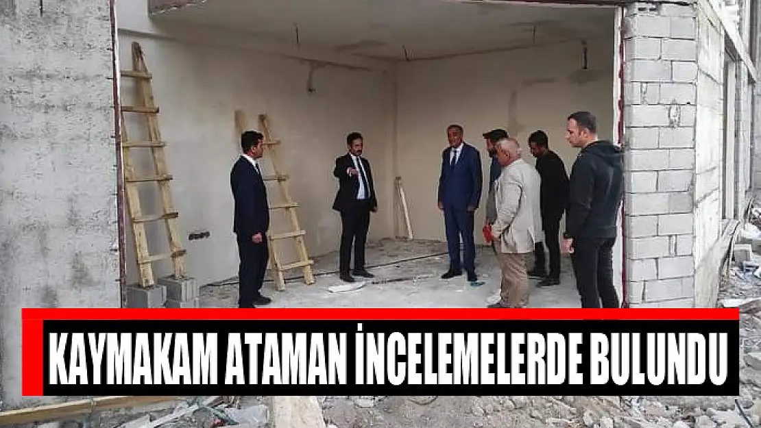 Kaymakam Ataman incelemelerde bulundu