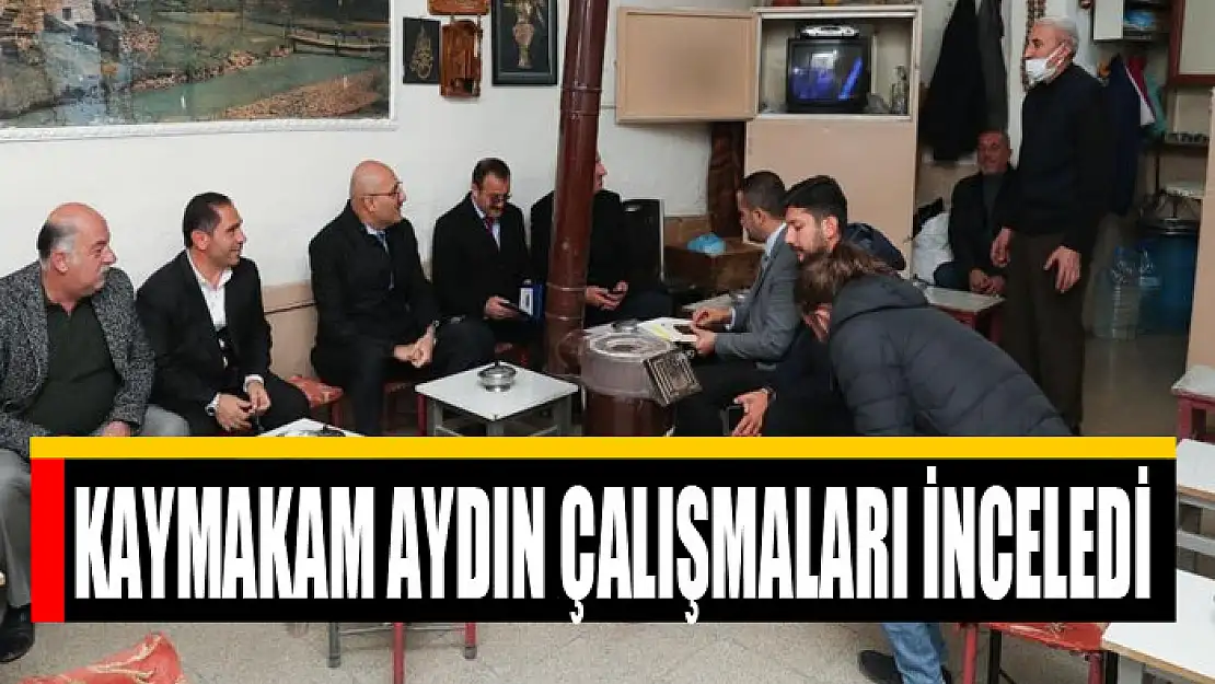 Kaymakam Aydın çalışmaları inceledi