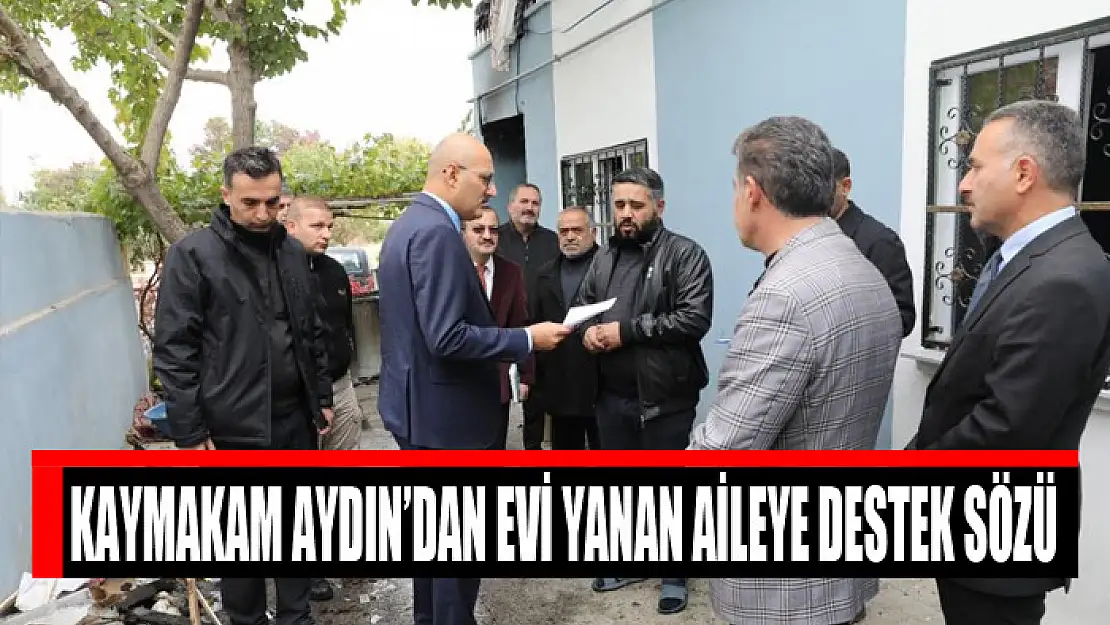 Kaymakam Aydın'dan evi yanan aileye destek sözü