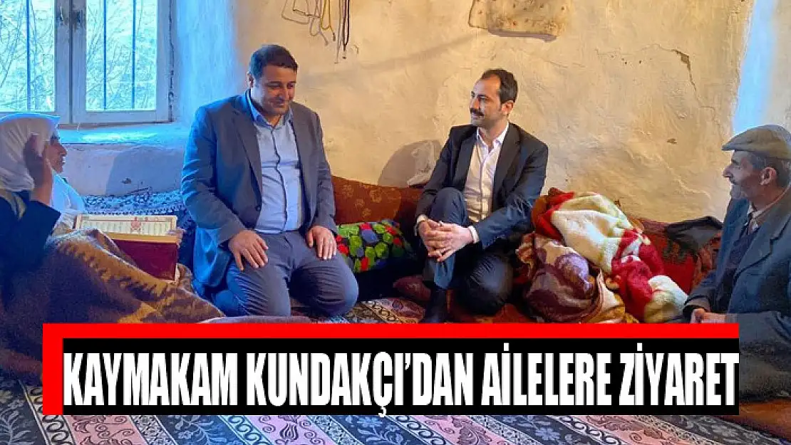 Kaymakam Kundakçı'dan ailelere ziyaret