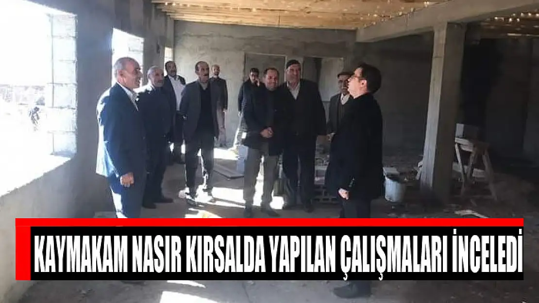 Kaymakam Nasır kırsalda yapılan çalışmaları inceledi