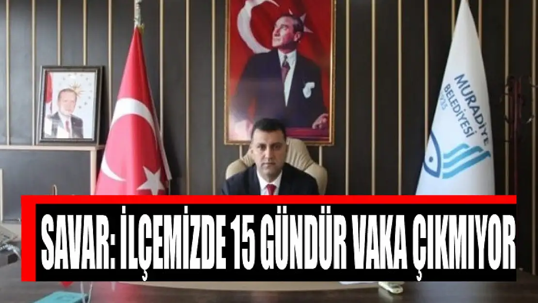 Kaymakam Savar: İlçemizde 15 gündür vaka çıkmıyor