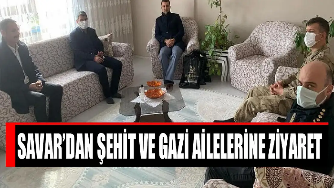 Kaymakam Savar'dan şehit ve gazi ailelerine ziyaret