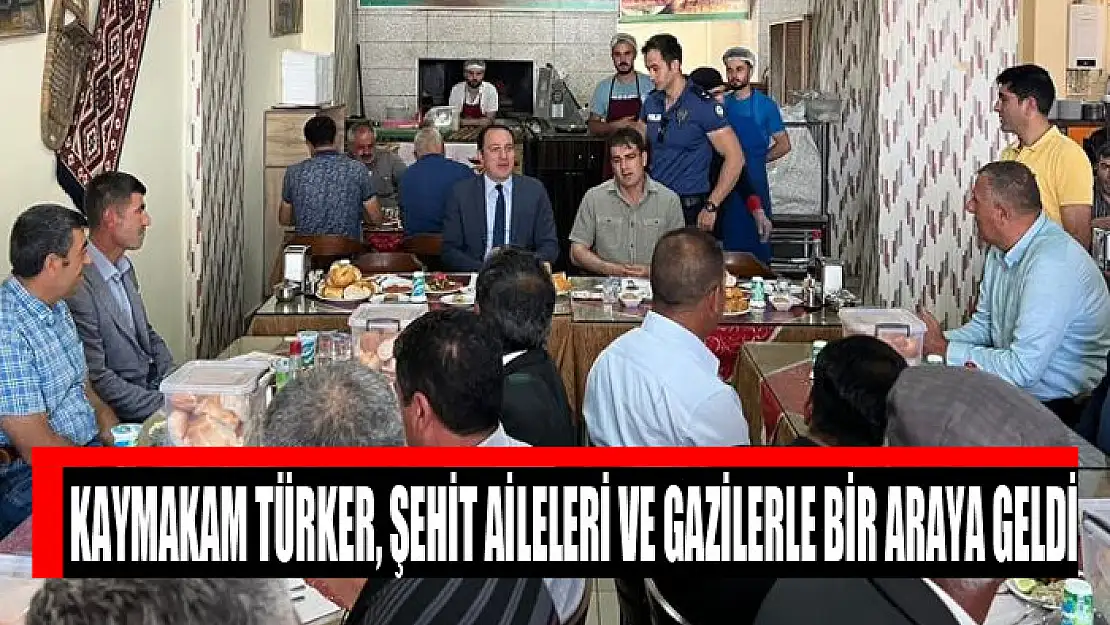 Kaymakam Türker, şehit aileleri ve gazilerle bir araya geldi