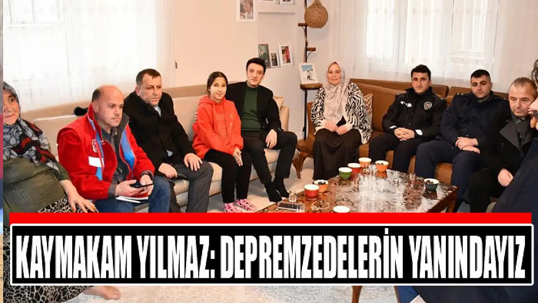 Kaymakam Yılmaz: Depremzedelerin yanındayız