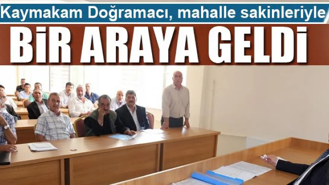 Kaymakam Doğramacı, mahalle sakinleriyle bir araya geldi