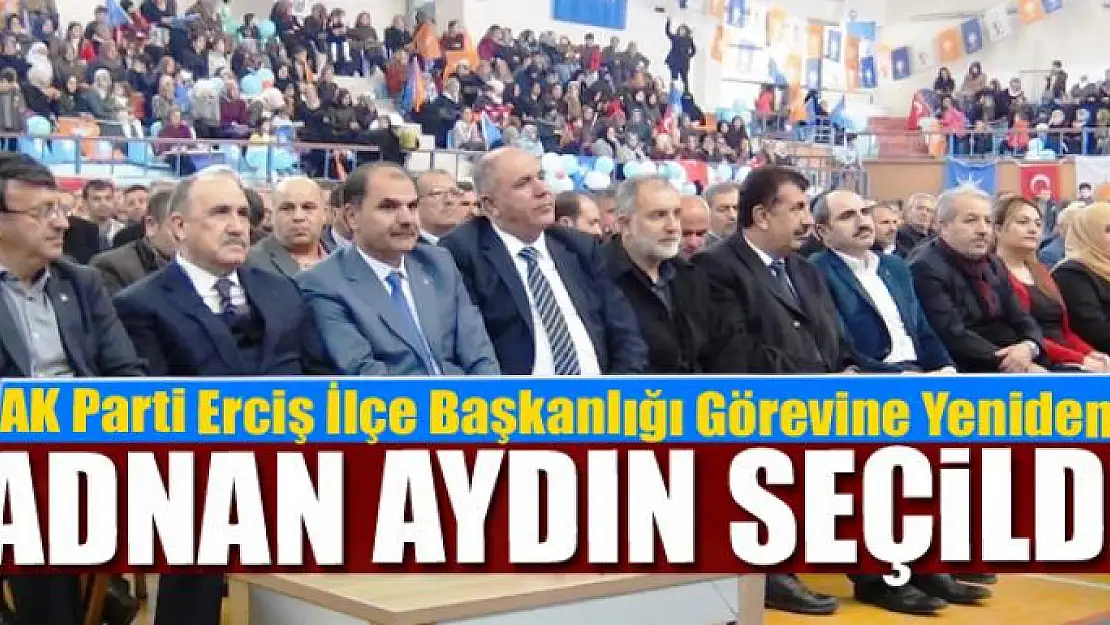 AK Parti Erciş İlçe Başkanlığı Görevine Yeniden Adnan Aydın Seçildi