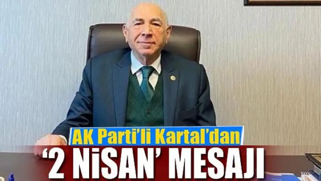 AK Parti'li Kartal'dan '2 Nisan' mesajı