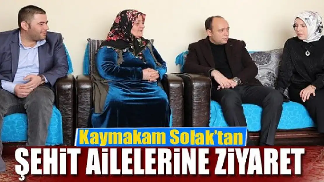 Kaymakam Solak'tan şehit ailelerine ziyaret