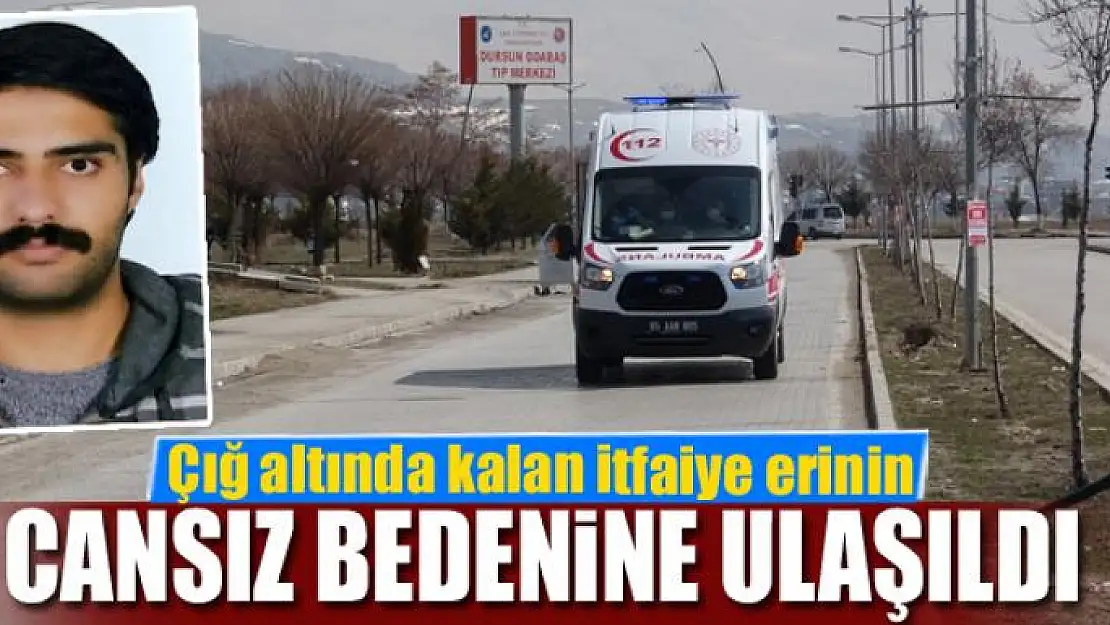 Çığ altında kalan itfaiyecinin cansız bedenine ulaşıldı