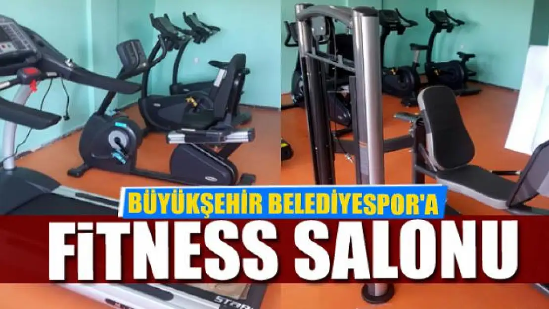 BÜYÜKŞEHİR BELEDİYESPOR'A FİTNESS SALONU