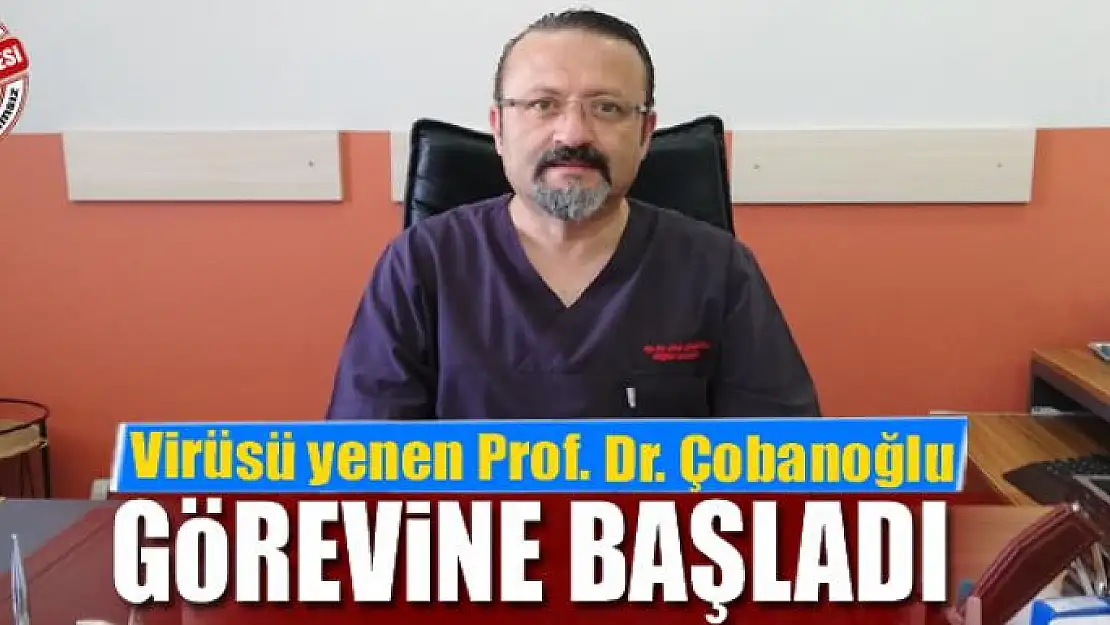 Virüsü yenen Prof. Dr. Çobanoğlu görevine başladı