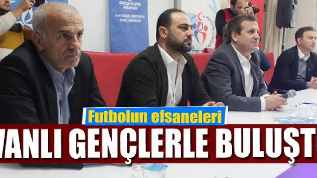 Futbolun efsaneleri Vanlı gençlerle buluştu 