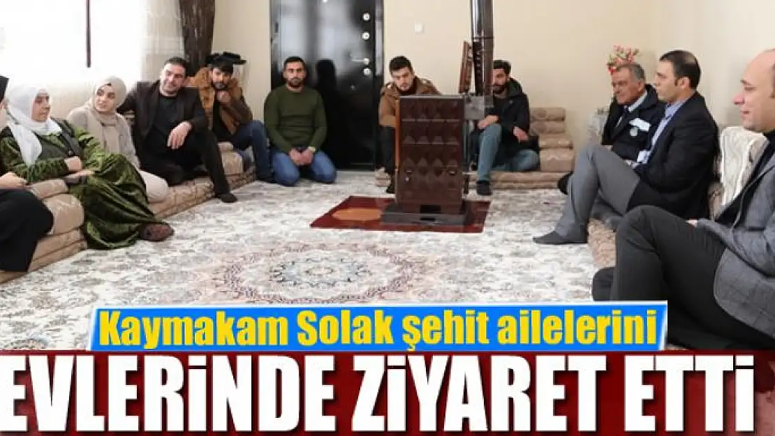 Kaymakam Solak şehit ailelerini evlerinde ziyaret etti