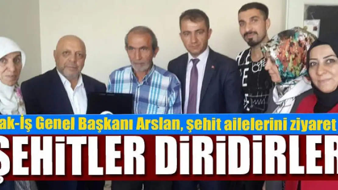 Hak-İş Konfederasyonu Genel Başkanı Arslan, şehit ailelerini ziyaret etti