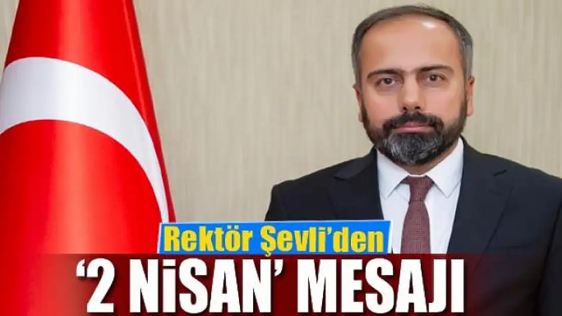 Rektör Şevli'den '2 Nisan' mesajı