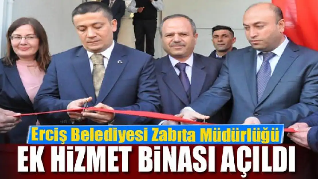 Erciş Belediyesi Zabıta Müdürlüğü ek hizmet binası açıldı