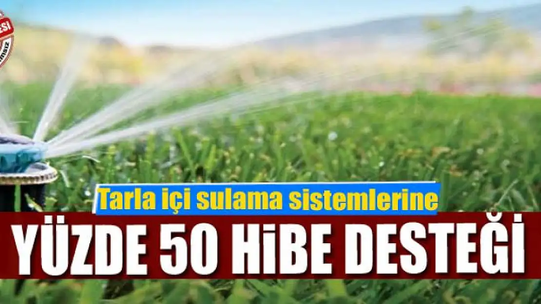 Tarla içi sulama sistemlerine yüzde 50 hibe desteği 