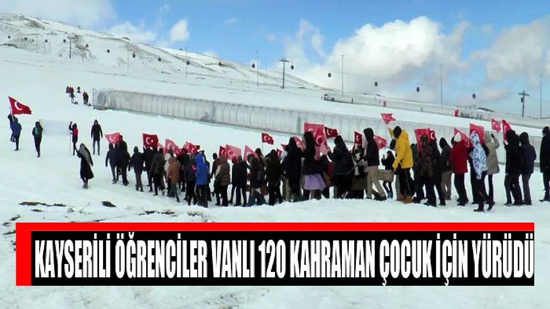 KAYSERİLİ ÖĞRENCİLER VANLI 120 KAHRAMAN ÇOCUK İÇİN YÜRÜDÜ