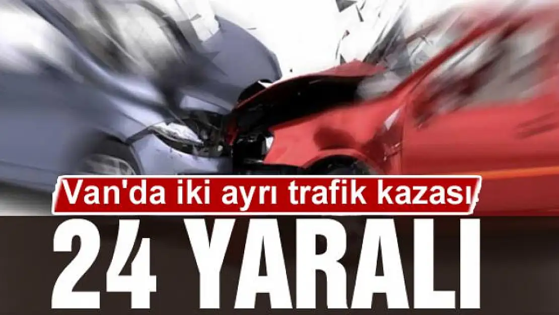 Van'da iki ayrı trafik kazası 24 yaralı